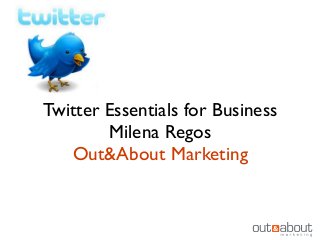 Twitter Essentials for Business
        Milena Regos
   Out&About Marketing
 