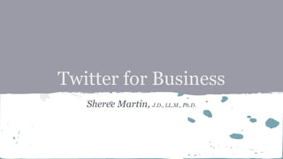 Twitter for Business
Sheree Martin, J.D., LL.M., Ph.D.
 