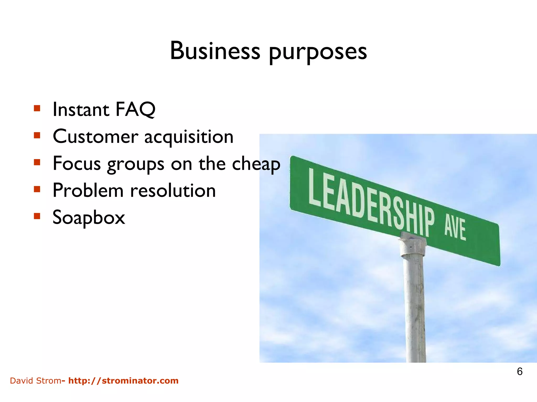 Business purposes Instant FAQ Customer acquisition Focus groups on the cheap Problem resolution Soapbox 