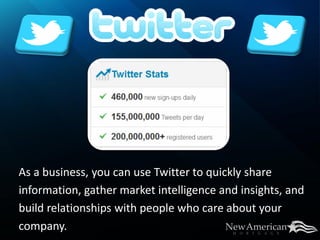 As a business, you can use Twitter to quickly share
information, gather market intelligence and insights, and
build relationships with people who care about your
company.
 