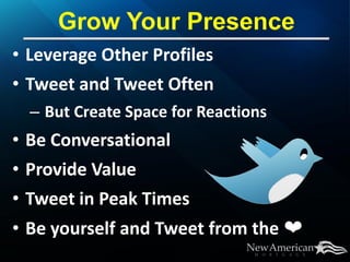 • Leverage Other Profiles
• Tweet and Tweet Often
  – But Create Space for Reactions
• Be Conversational
• Provide Value
• Tweet in Peak Times
• Be yourself and Tweet from the ❤
 