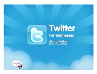 Twitter!
For Businesses
Marcus Nelson
Director of Social Media
 