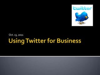Using Twitter for Business Oct. 13, 2011 