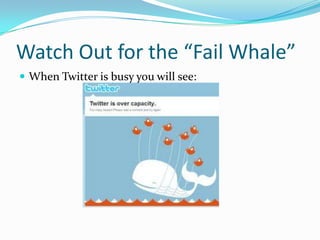 Watch Out for the “Fail Whale”When Twitter is busy you will see: