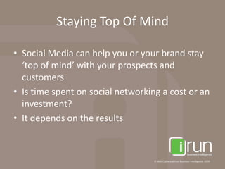 Staying Top Of MindSocial Media can help you or your brand stay ‘top of mind’ with your prospects and customersIs time spent on social networking a cost or an investment? It depends on the results