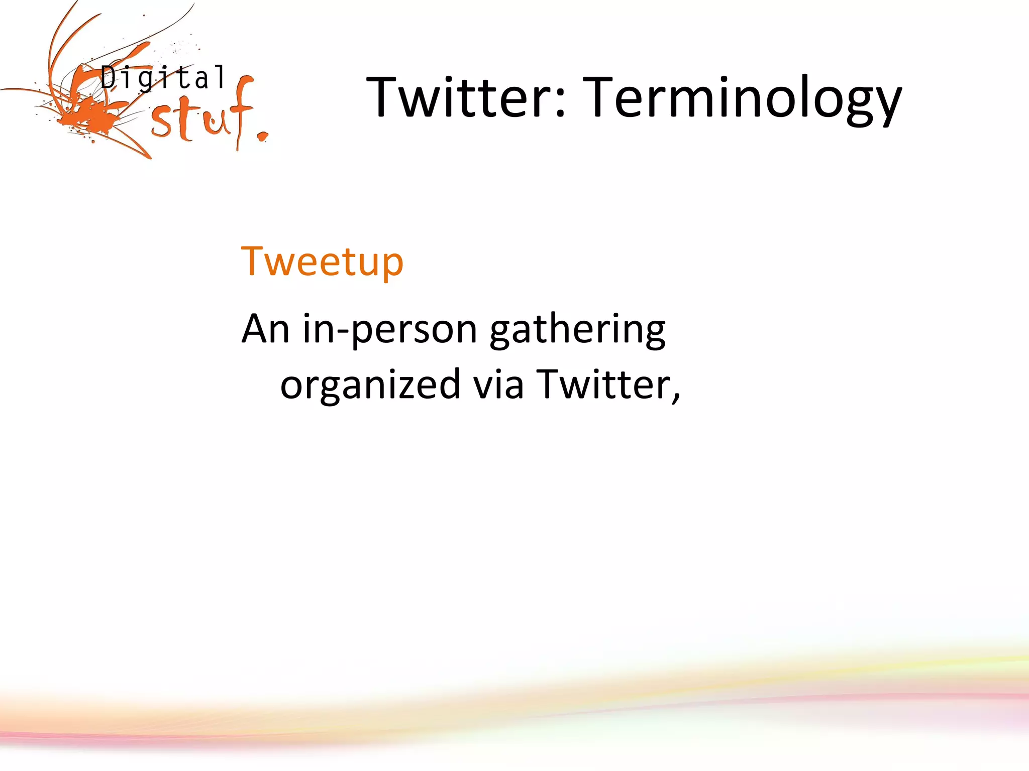 Twitter: Terminology Tweetup An in-person gathering organized via Twitter, 