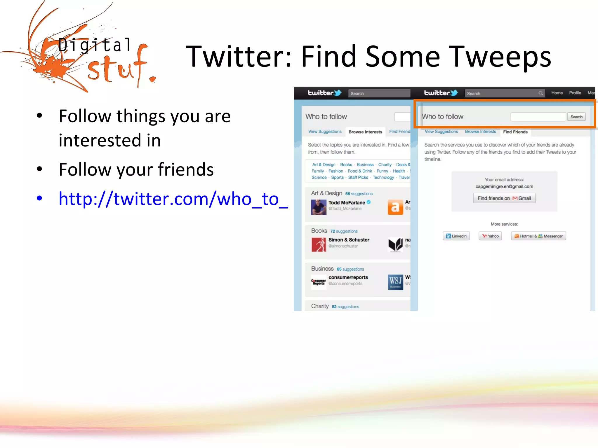 Twitter: Find Some Tweeps Follow things you are interested in Follow your friends http://twitter.com/who_to_follow 
