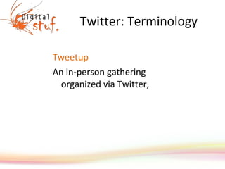 Twitter: Terminology Tweetup An in-person gathering organized via Twitter, 