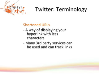 Twitter: Terminology Shortened URLs - A way of displaying your hyperlink with less characters  - Many 3rd party services can be used and can track links 