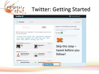 Twitter: Getting Started Skip this step – tweet before you follow! 