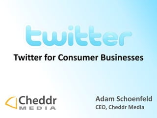 Twitter for Consumer Businesses Adam Schoenfeld CEO, Cheddr Media 
