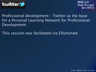 Professional development – Twitter as the base for a Personal Learning Network for Professional Development. This session was facilitated via Elluminate 