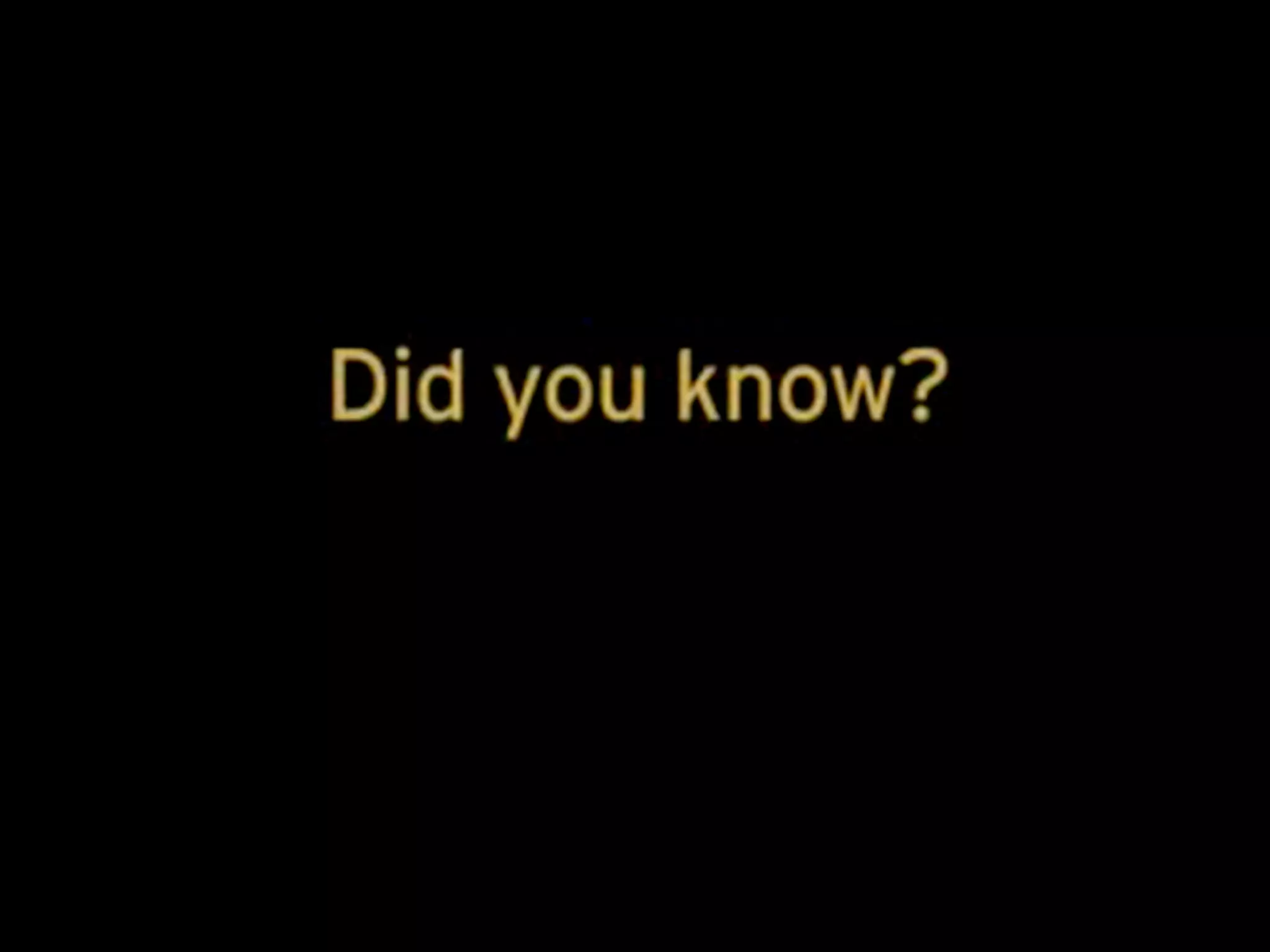 Did You Know?
Shift Happens
 