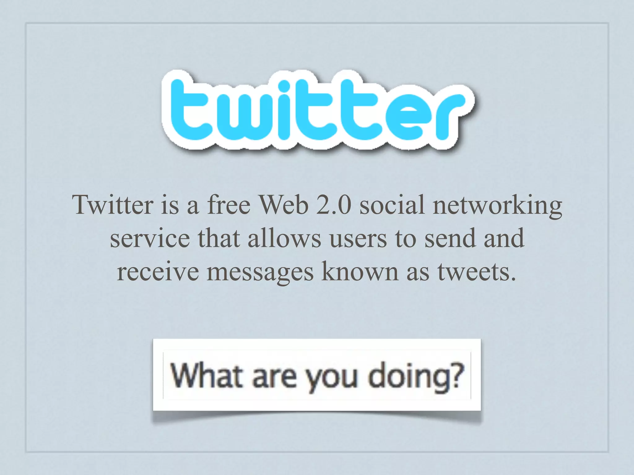 Twitter is a free Web 2.0 social networking
  service that allows users to send and
   receive messages known as tweets.
 