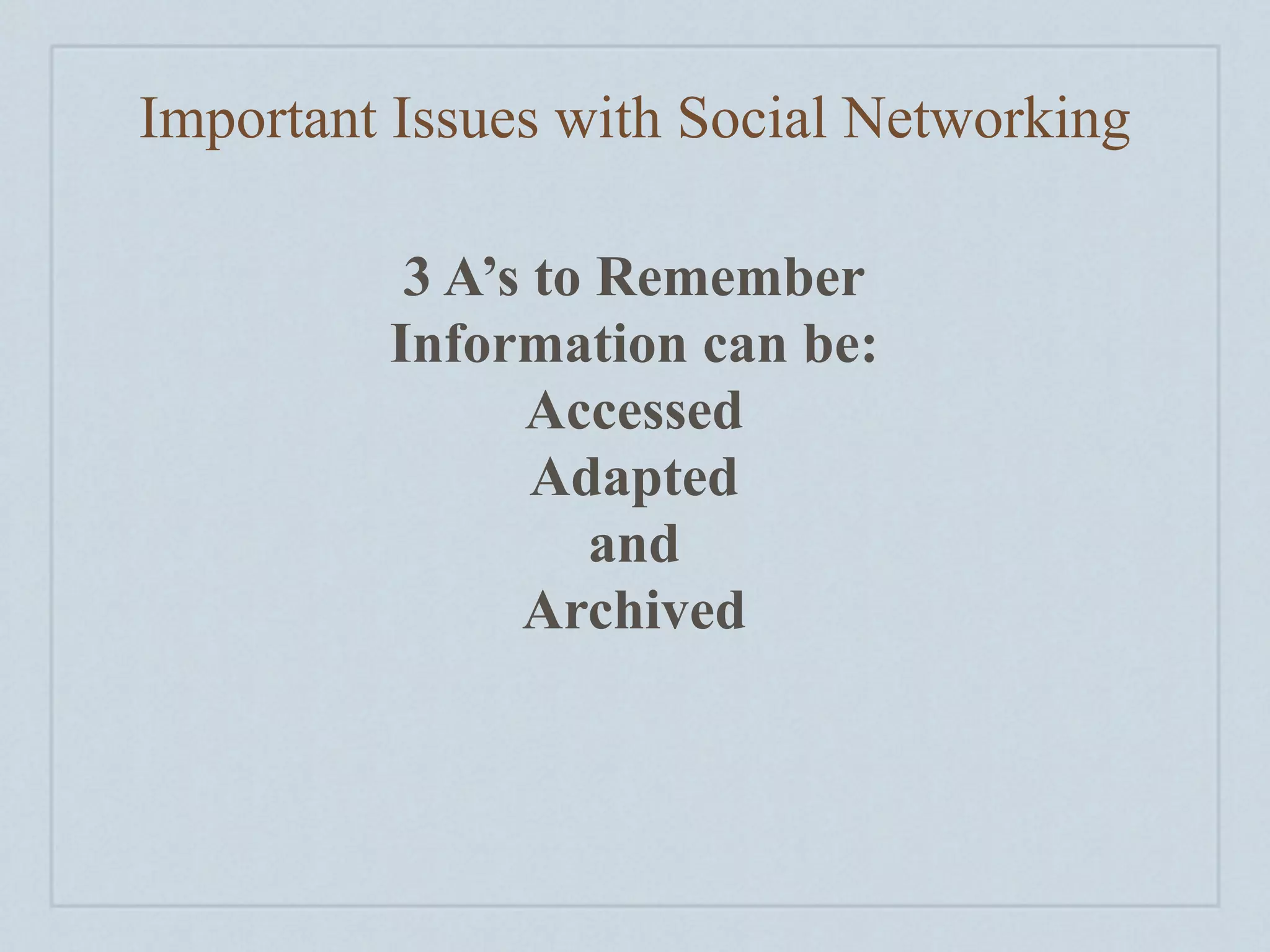 Important Issues with Social Networking

          3 A’s to Remember
         Information can be:
               Accessed
                Adapted
                  and
               Archived
 