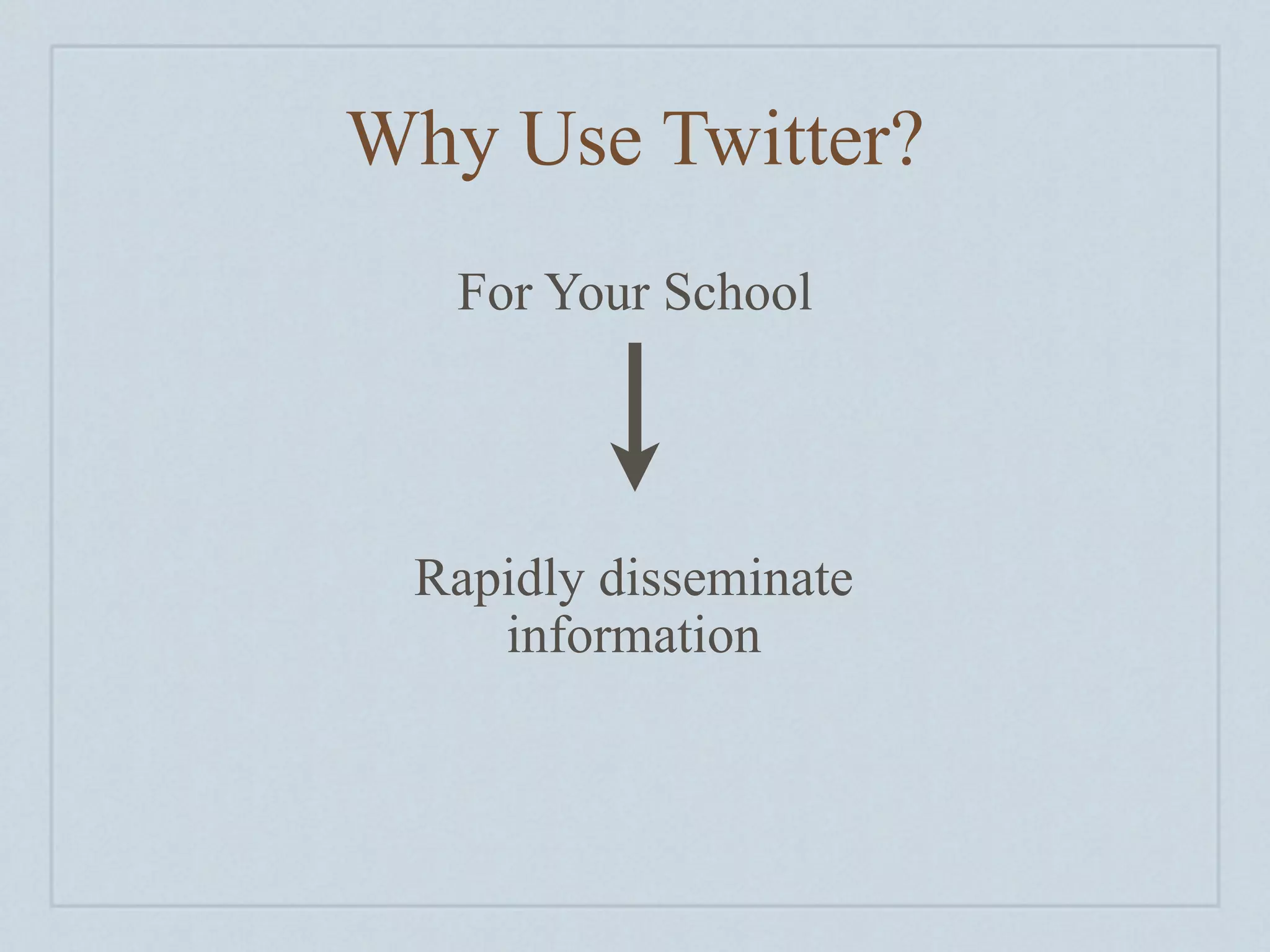 Why Use Twitter?
   For Your School




 Rapidly disseminate
    information
 