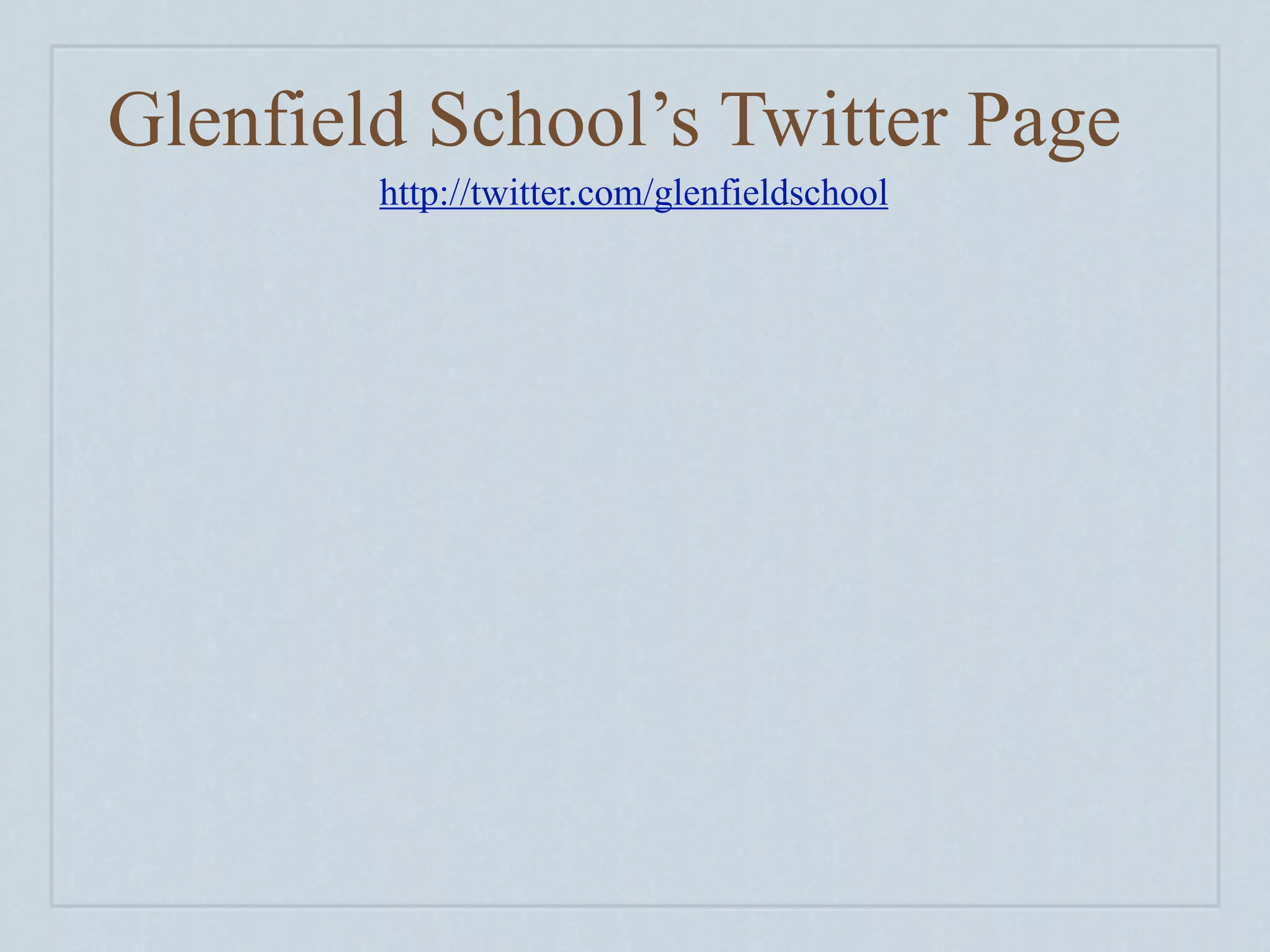 Glenfield School’s Twitter Page
        http://twitter.com/glenfieldschool
 
