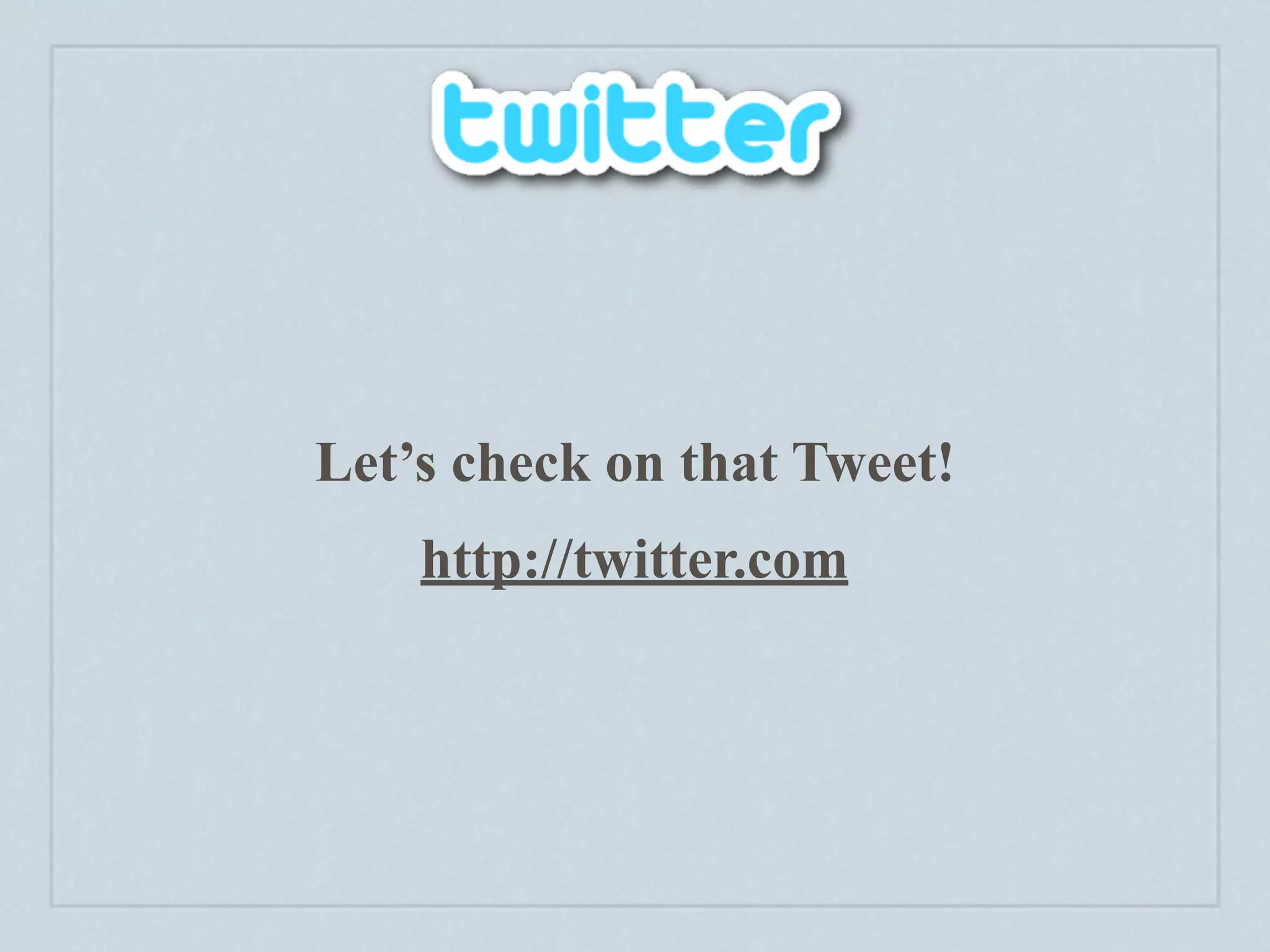 Let’s check on that Tweet!
    http://twitter.com
 