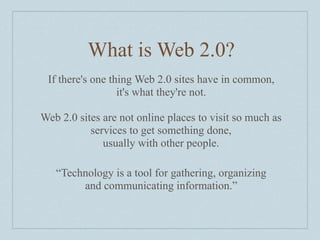 What is Web 2.0?
 If there's one thing Web 2.0 sites have in common,
                  it's what they're not.

Web 2.0 sit...