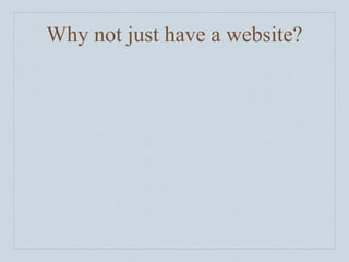Why not just have a website?
 