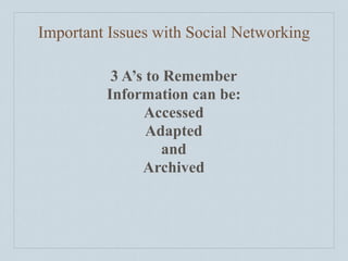 Important Issues with Social Networking

          3 A’s to Remember
         Information can be:
               Accessed
...