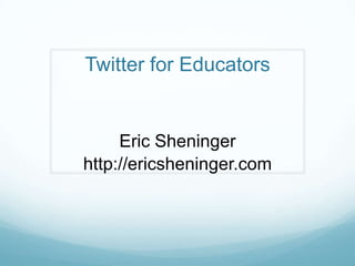 Twitter for Educators


     Eric Sheninger
http://ericsheninger.com
 