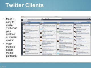 Twitter Clients
• Make it
easy to
utilize
Twitter on
your
desktop
or mobile
device
• View
multiple
social
media
platforms
 