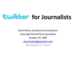 for Journalists Steve Buttry, Gazette Communications Iowa High School Press Association October 29, 2009 steve.buttry@gazcomm.com @stevebuttry on Twitter 