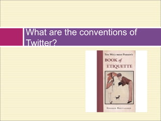What are the conventions of
Twitter?
 