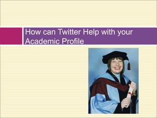 How can Twitter Help with your
Academic Profile
 