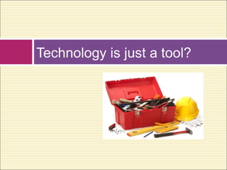 Technology is just a tool?
 