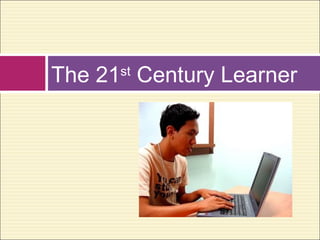 The 21st
Century Learner
 