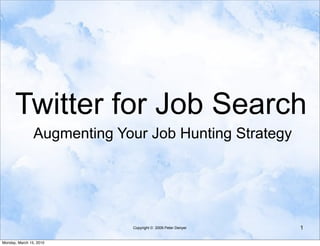 Twitter for Job Search
                Augmenting Your Job Hunting Strategy




                             Copyright © 2009 Peter Denyer   1

Monday, March 15, 2010
 