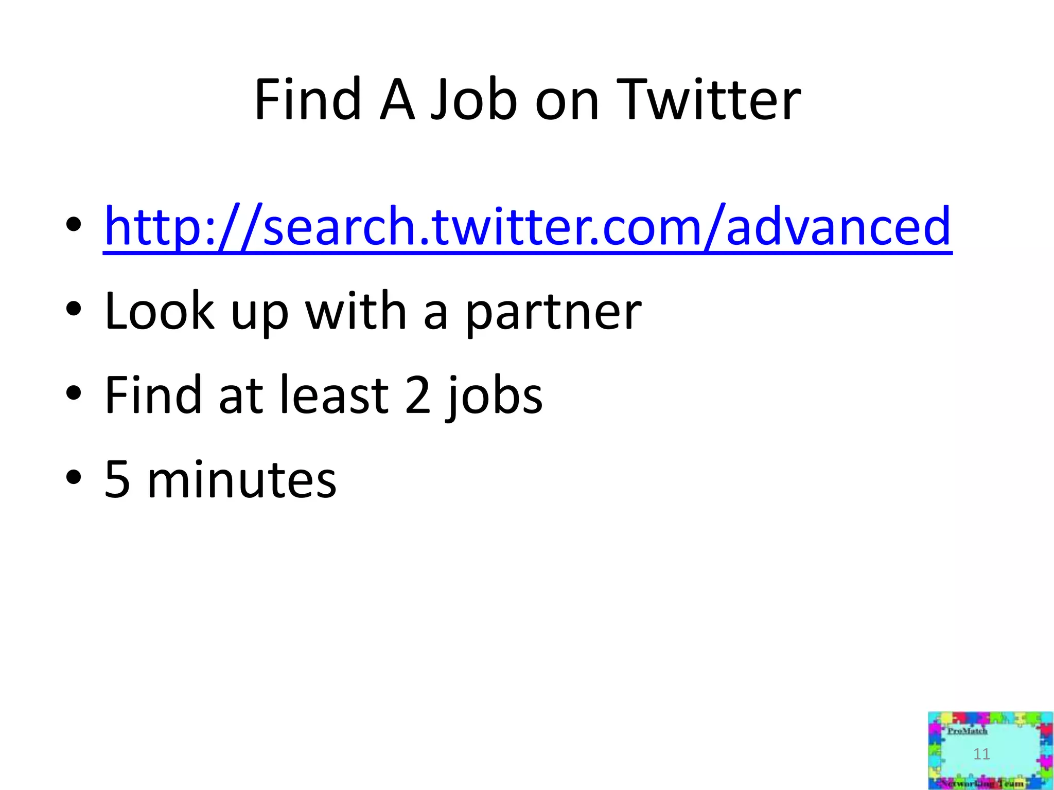 Find A Job on Twitterhttp://search.twitter.com/advancedLook up with a partnerFind at least 2 jobs 5 minutes11