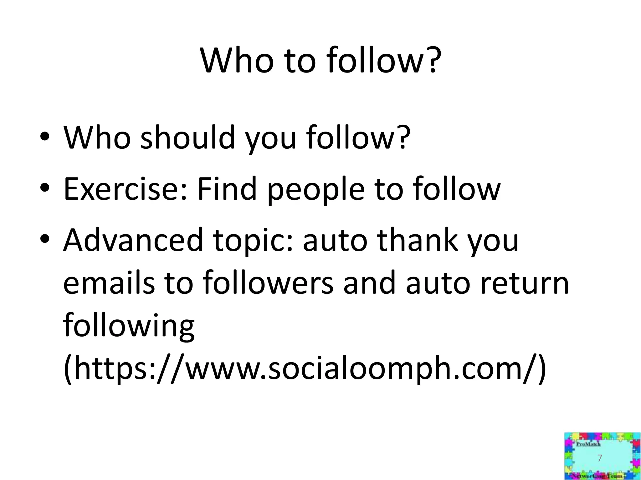 Who to follow?Who should you follow?Exercise: Find people to followAdvanced topic: auto thank you emails to followers and auto return following (https://www.socialoomph.com/)7