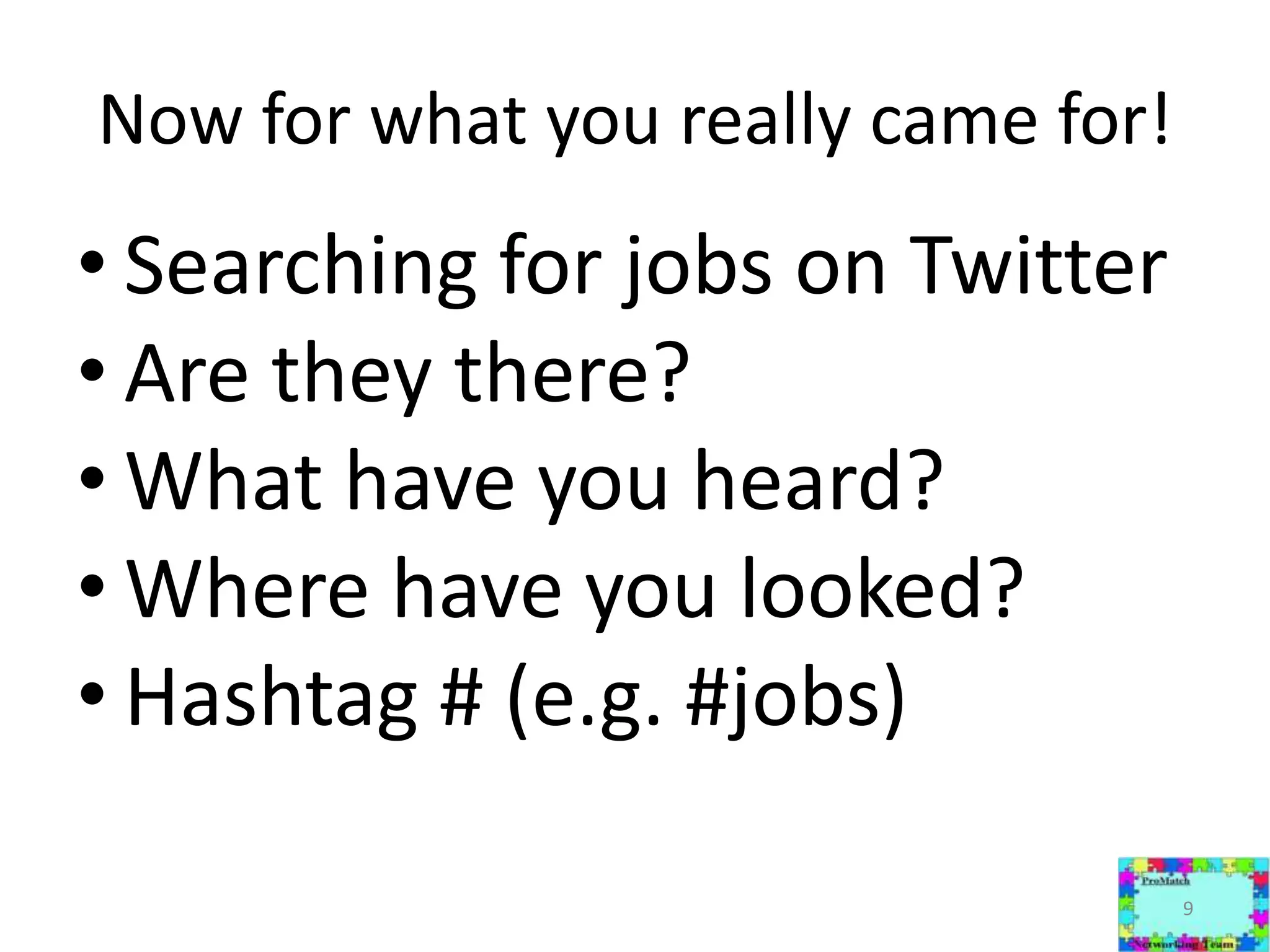Now for what you really came for!Searching for jobs on TwitterAre they there?What have you heard? Where have you looked?Hashtag # (e.g. #jobs)9