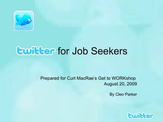 for Job Seekers Prepared for Curt MacRae’s Get to WORKshop  August 20, 2009 By Cleo Parker 