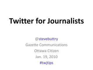 Twitter for Journalists @stevebuttry Gazette Communications Canwest News Service  Jan. 20, 2010 #twjtips 