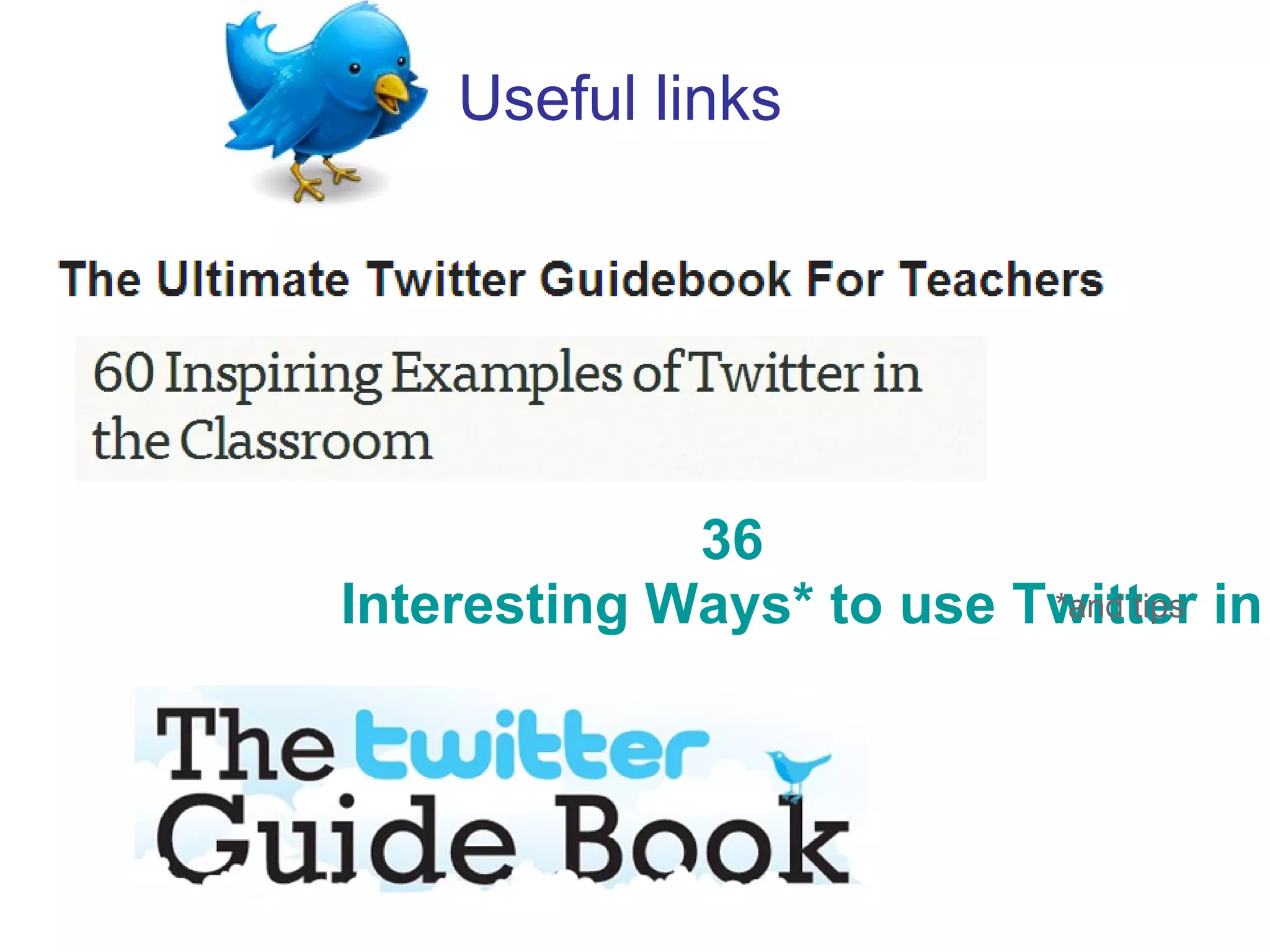 Useful links




             36
Interesting Ways* to use Twitter in
                          *and tips
 