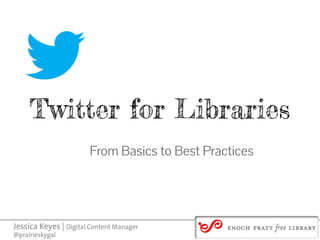 Twitter for Libraries
From Basics to Best Practices
 