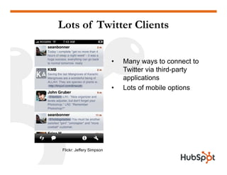 Lots of Twitter Clients


                          •   Many ways to connect to
                              Twitter via ...