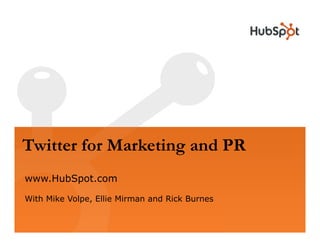 Twitter for Marketing and PR
www.HubSpot.com

With Mike Volpe, Ellie Mirman and Rick Burnes
 