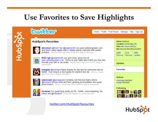 Use Favorites to Save Highlights




       twitter.com/HubSpot/favourites
 