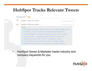 HubSpot Tracks Relevant Tweets




•   HubSpot Owner & Marketer tracks industry and
    company keywords for you.
 