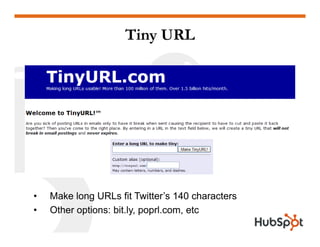 Tiny URL




•   Make long URLs fit Twitter’s 140 characters
•   Other options: bit.ly, poprl.com, etc
 
