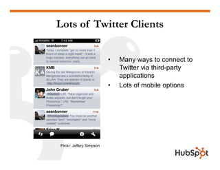Lots of Twitter Clients


                          •   Many ways to connect to
                              Twitter via third-party
                              applications
                          •   Lots of mobile options




Flickr: Jeffery Simpson
 