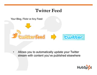 Twitter Feed
Your Blog, Flickr or Any Feed




  •   Allows you to automatically update your Twitter
      stream with content you’ve published elsewhere
 