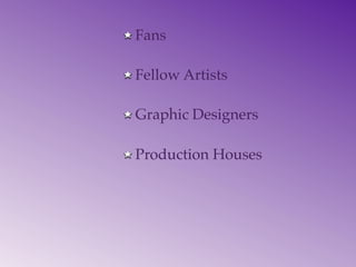 Fans

Fellow Artists

Graphic Designers

Production Houses
 