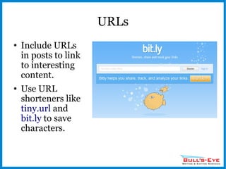 URLs Include URLs in posts to link to interesting content. Use URL shorteners like  tiny.url  and  bit.ly  to save characters. 