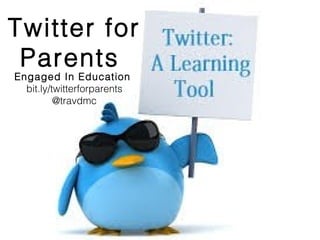 Twitter for
Parents
Engaged In Education
bit.ly/twitterforparents
@travdmc

 
